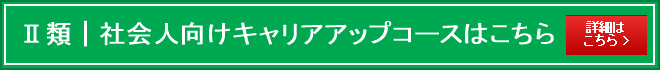 Ⅱ類|社会人向けキャリアアップコースはこちら